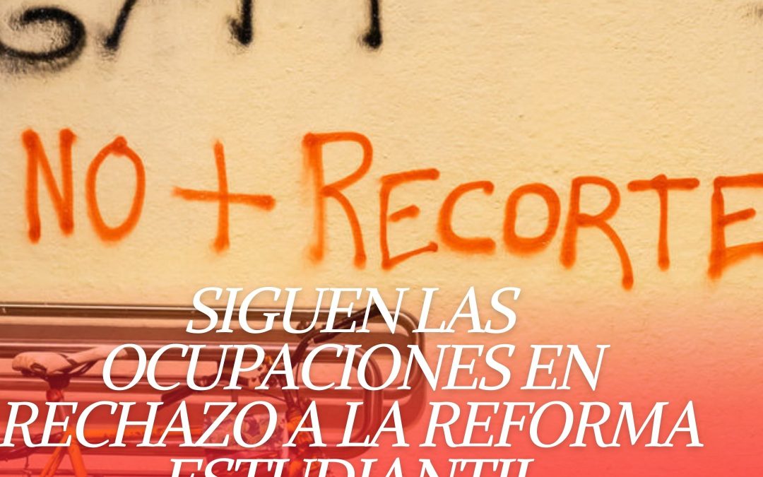 SIGUEN LAS OCUPACIONES EN RECHAZO A LA REFORMA ESTUDIANTIL